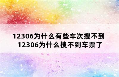 12306为什么有些车次搜不到 12306为什么搜不到车票了